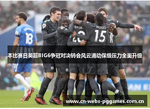 本比赛日英超BIG6争冠对决转会风云涌动保级压力全面升级